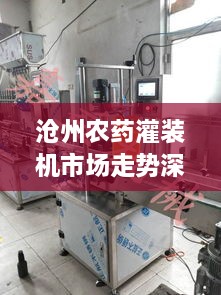 沧州农药灌装机市场走势深度解读