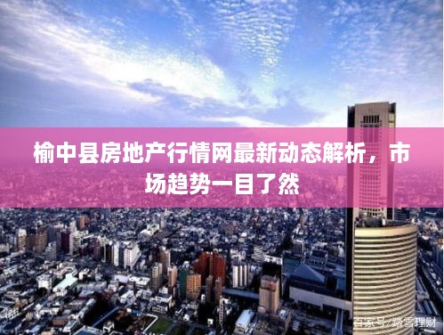 榆中县房地产行情网最新动态解析，市场趋势一目了然