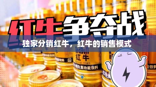 独家分销红牛，红牛的销售模式 