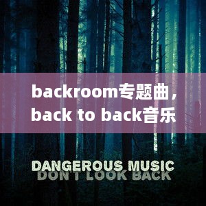 backroom专题曲，back to back音乐 