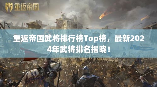 重返帝国武将排行榜Top榜，最新2025年武将排名揭晓！