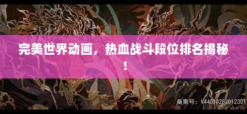 完美世界动画，热血战斗段位排名揭秘！