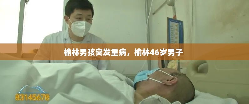 榆林男孩突发重病，榆林46岁男子 