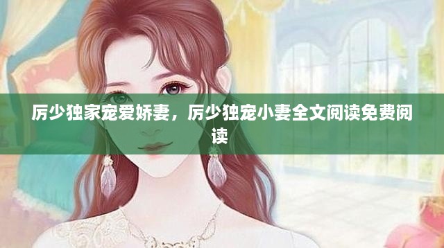 厉少独家宠爱娇妻，厉少独宠小妻全文阅读免费阅读 