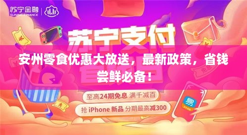 安州零食优惠大放送，最新政策，省钱尝鲜必备！