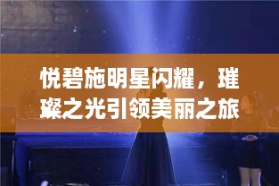 悦碧施明星闪耀，璀璨之光引领美丽之旅