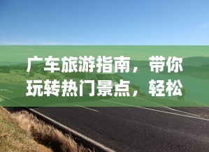 广车旅游指南，带你玩转热门景点，轻松畅游！