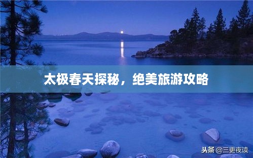 太极春天探秘，绝美旅游攻略