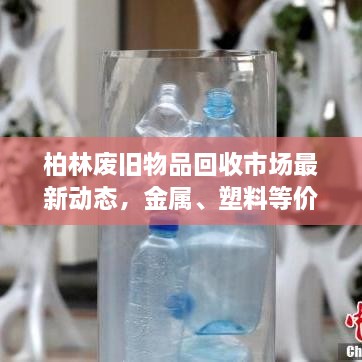 柏林废旧物品回收市场最新动态，金属、塑料等价格走势分析
