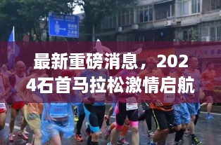 最新重磅消息，2025石首马拉松激情启航！