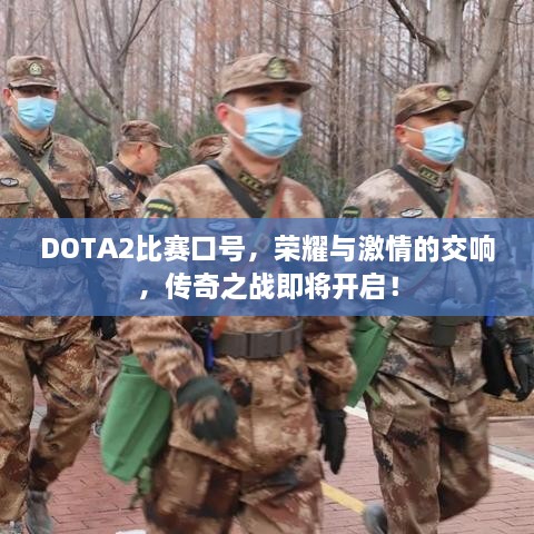 DOTA2比赛口号，荣耀与激情的交响，传奇之战即将开启！