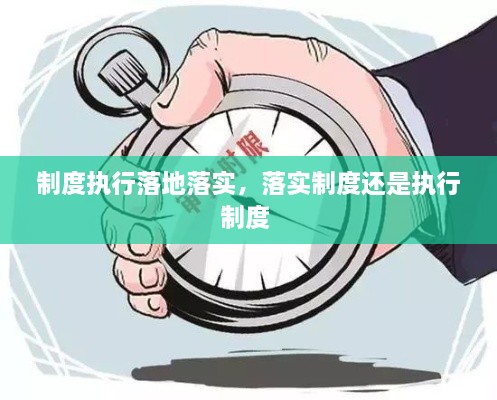 制度执行落地落实，落实制度还是执行制度 