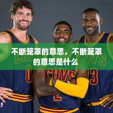 不断笼罩的意思，不断笼罩的意思是什么 