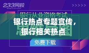 银行热点专题宣传，银行相关热点 