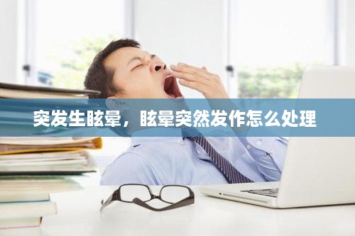 突发生眩晕，眩晕突然发作怎么处理 