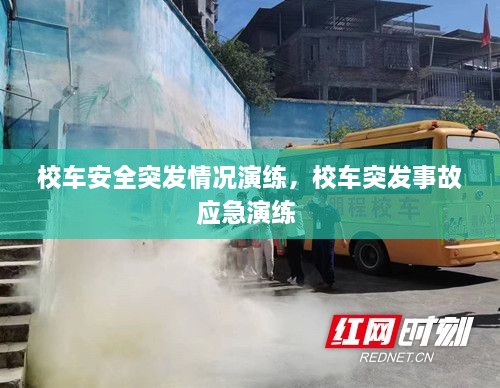 校车安全突发情况演练，校车突发事故应急演练 