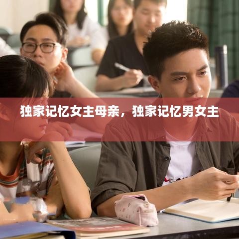 独家记忆女主母亲，独家记忆男女主 