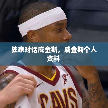 独家对话威金斯，威金斯个人资料 