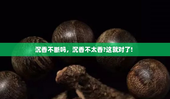 沉香不断吗，沉香不太香?这就对了! 
