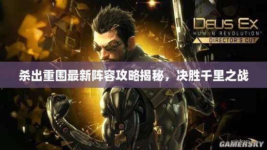 杀出重围最新阵容攻略揭秘，决胜千里之战