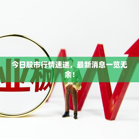 今日股市行情速递，最新消息一览无余！