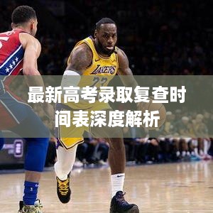 最新高考录取复查时间表深度解析