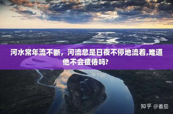 河水常年流不断，河流总是日夜不停地流着,难道他不会疲倦吗? 