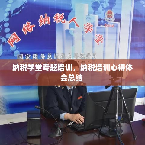 纳税学堂专题培训，纳税培训心得体会总结 