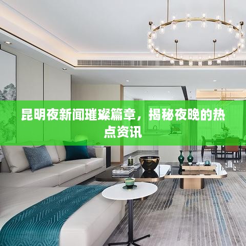 昆明夜新闻璀璨篇章，揭秘夜晚的热点资讯