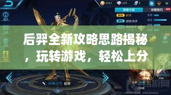 后羿全新攻略思路揭秘，玩转游戏，轻松上分！