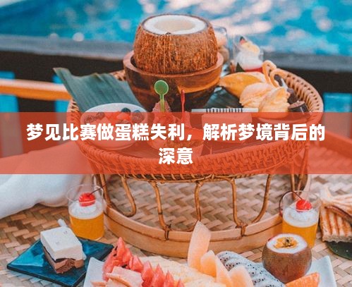 梦见比赛做蛋糕失利，解析梦境背后的深意